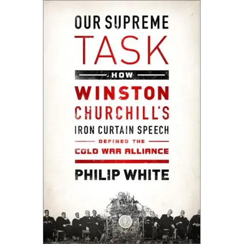 Our Supreme Task: How Winston Churchill's Iron Curtain Speech Defined the Cold War Alliance