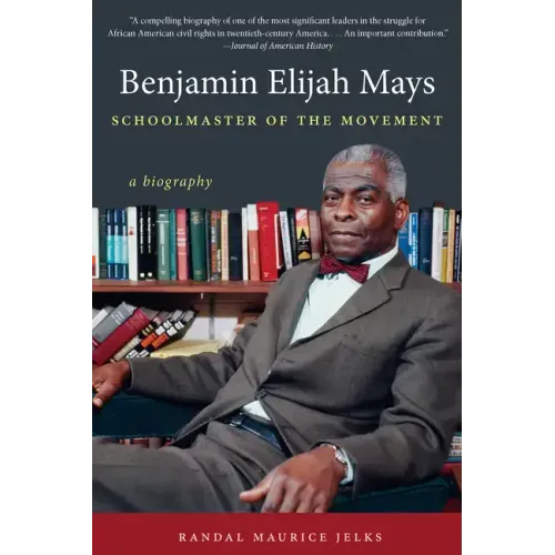 Benjamin Elijah Mays, Schoolmaster of the Movement: A Biography