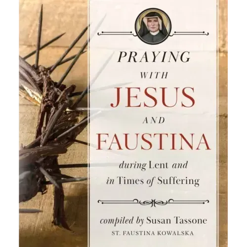 Praying with Jesus and Faustina During Lent: And in Times of Suffering