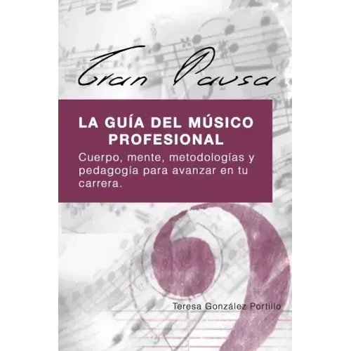 Gran Pausa: La guia del musico profesional: Cuerpo, mente, metodologias y pedagogia para avanzar en tu carrera.