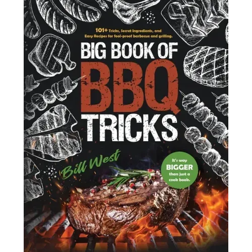 Big Book of BBQ Tricks: 101+ Tricks, Secret Ingredients and Easy Recipes for Foolproof Barbecue & Grilling