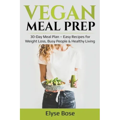 Vegan Meal Prep: 30-Day Meal Plan - Easy Recipes for Weight Loss, Busy People & Healthy Living