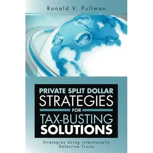 Private Split Dollar Strategies for Tax-Busting Solutions: Strategies Using Intentionally Defective Trusts