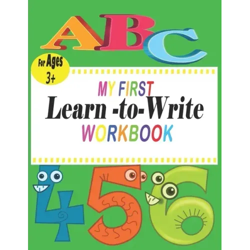 ABC My First learn to write workbook: the complete learn-to-write workbook four your budding little writer; For Kindergarten and Preschool Kids Learni