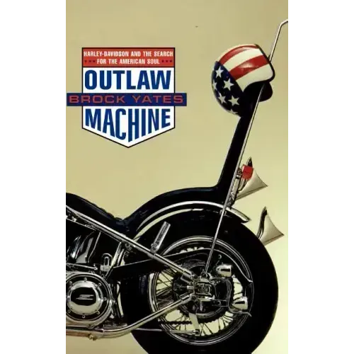 Outlaw Machine: Harley Davidson and the Search for the American Soul