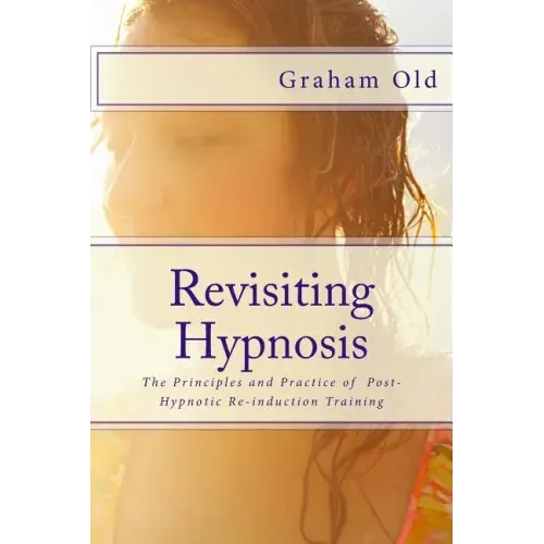 Revisiting Hypnosis: The Principles and Practice of Post-Hypnotic Re-induction Training
