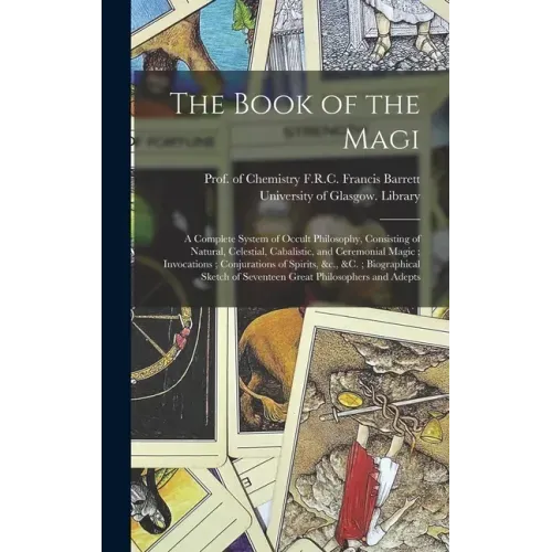 The Book of the Magi: a Complete System of Occult Philosophy, Consisting of Natural, Celestial, Cabalistic, and Ceremonial Magic; Invocation