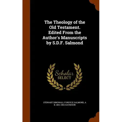 The Theology of the Old Testament. Edited From the Author's Manuscripts by S.D.F. Salmond