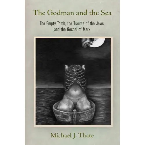 The Godman and the Sea: The Empty Tomb, the Trauma of the Jews, and the Gospel of Mark