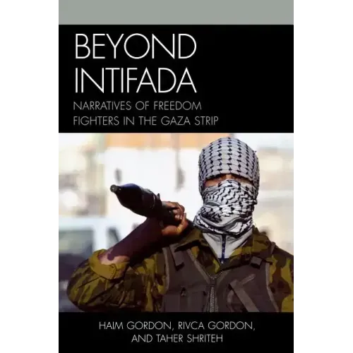 Beyond Intifada: Narratives of Freedom Fighters in the Gaza Strip