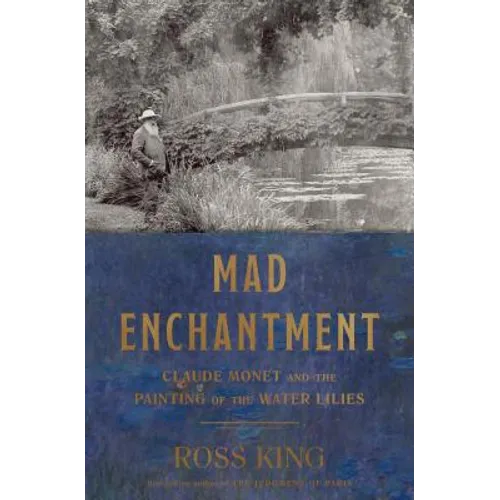 Mad Enchantment: Claude Monet and the Painting of the Water Lilies