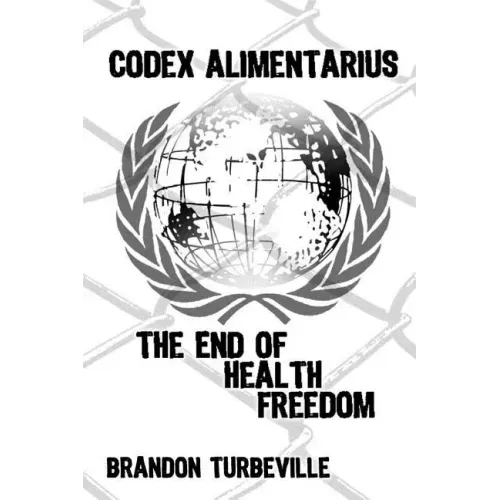 Codex Alimentarius: The End Of Health Freedom