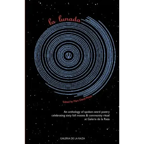 La Lunada: An Anthology celebrating sixty full moons of spoken-word poetry at Galería de la Raza 2004 - 2010