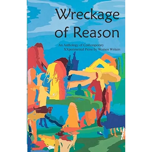 Wreckage of Reason: Xxperimental Prose by Contemporary Women Writers - Paperback
