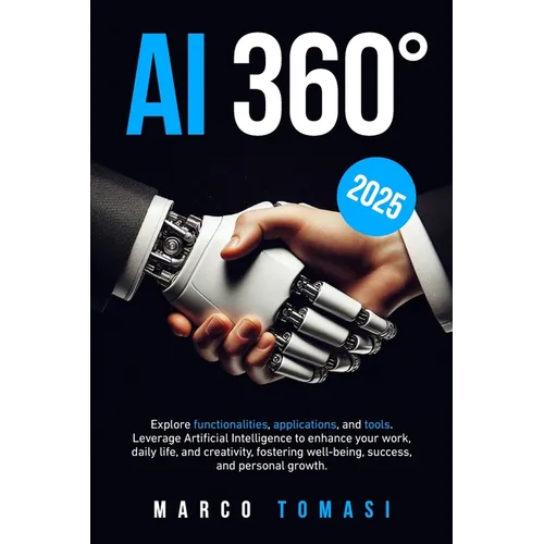 AI 360°: Explore functionalities, applications, and tools. Leverage Artificial Intelligence to enhance your work, daily life, a