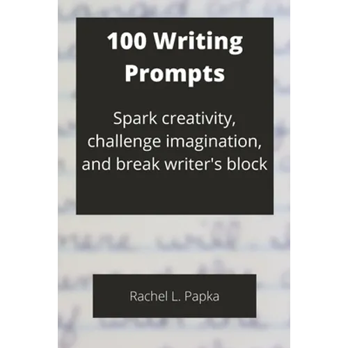 100 Writing Prompts: Spark creativity, challenge imagination, and break writer's block