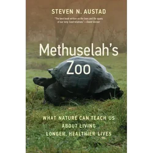 Methuselah's Zoo: What Nature Can Teach Us about Living Longer, Healthier Lives
