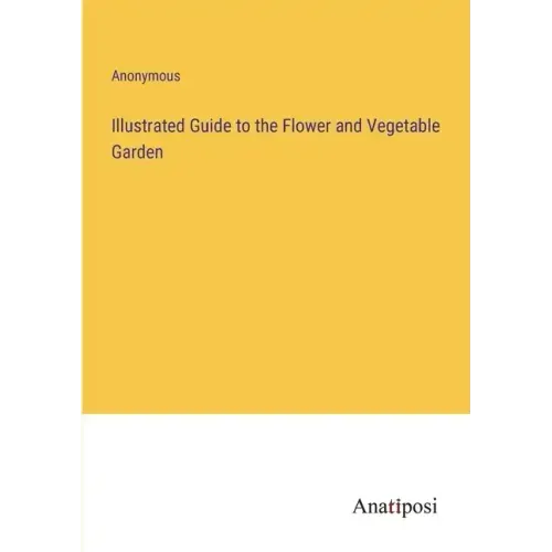 Illustrated Guide to the Flower and Vegetable Garden