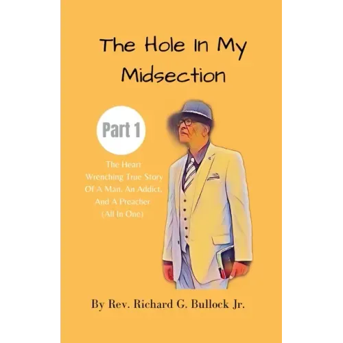 The Hole in My Midsection Part 1: The Heart-Wrenching True Story Of a Man, an Addict, and a Preacher (All In One)