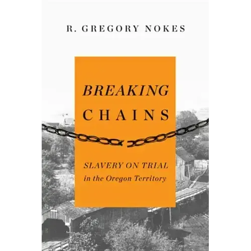 Breaking Chains: Slavery on Trial in the Oregon Territory