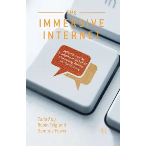 The Immersive Internet: Reflections on the Entangling of the Virtual with Society, Politics and the Economy