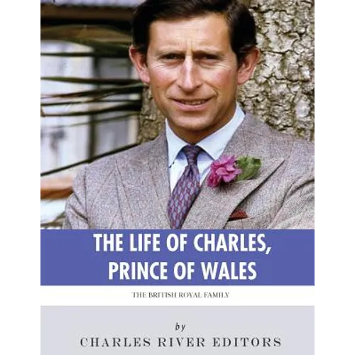 The British Royal Family: The Life of Charles, Prince of Wales