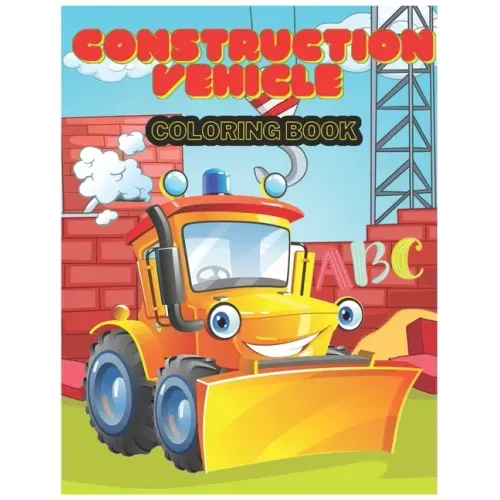 Construction Vehicle abc Coloring Book: The Activity Book for Kids Filled With Big Trucks, Cranes, Tractors, Diggers and Dumpers (Ages 4-8) (Construct
