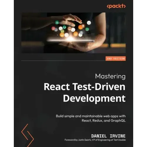 Mastering React Test-Driven Development - Second Edition: Build simple and maintainable web apps with React, Redux, and GraphQL