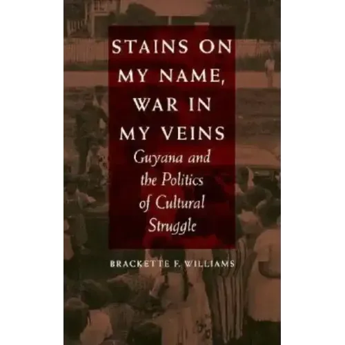 Stains on My Name, War in My Veins: Guyana and the Politics of Cultural Struggle