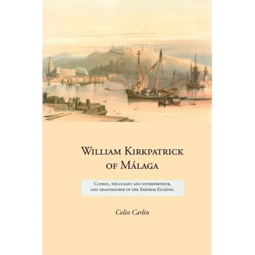 William Kirkpatrick of Málaga: Consul, négociant and entrepreneur, and grandfather of the Empress Eugénie