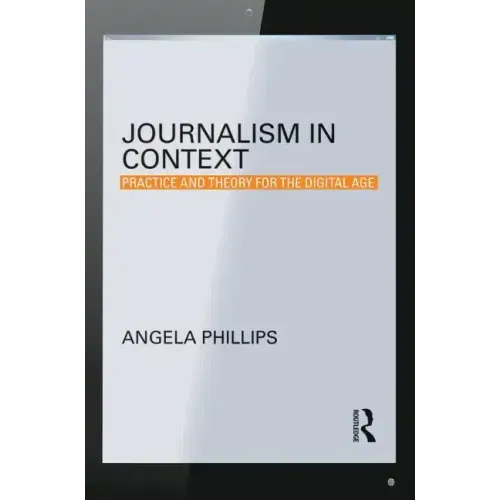 Journalism in Context: Practice and Theory for the Digital Age