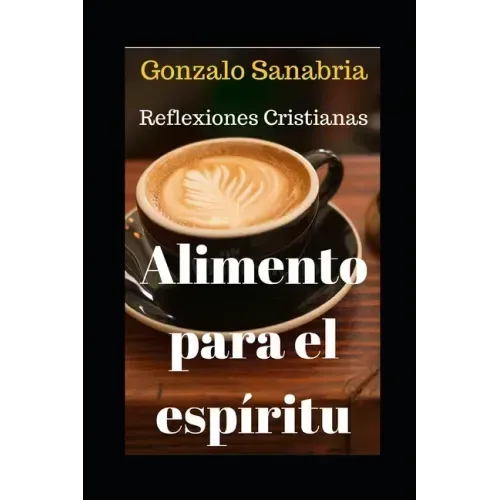 Alimento Para El Espíritu: Reflexiones cristianas que enriquecerán tu vida. Tomo 1.