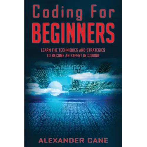 Coding for Beginners: Learn the Techniques and Strategies to become an Expert in Coding