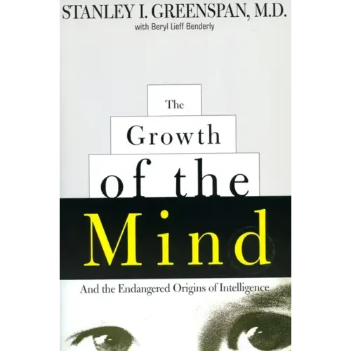 The Growth of the Mind: And the Endangered Origins of Intelligence