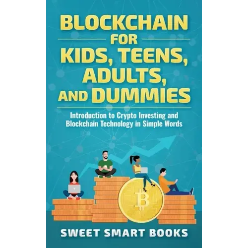 Blockchain for Kids, Teens, Adults, and Dummies: Introduction to Crypto Investing and Blockchain Technology in Simple Words