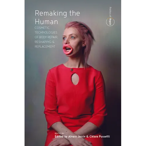 Remaking the Human: Cosmetic Technologies of Body Repair, Reshaping, and Replacement