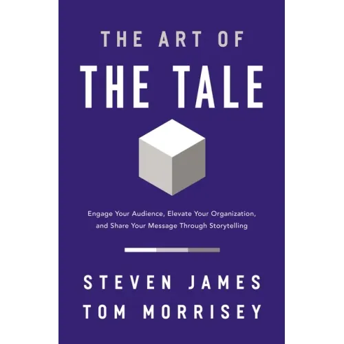 The Art of the Tale: Engage Your Audience, Elevate Your Organization, and Share Your Message Through Storytelling