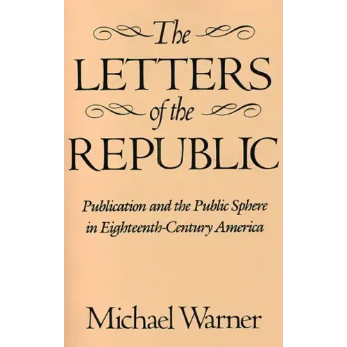 The Letters of the Republic: Publication and the Public Sphere in Eighteenth-Century America