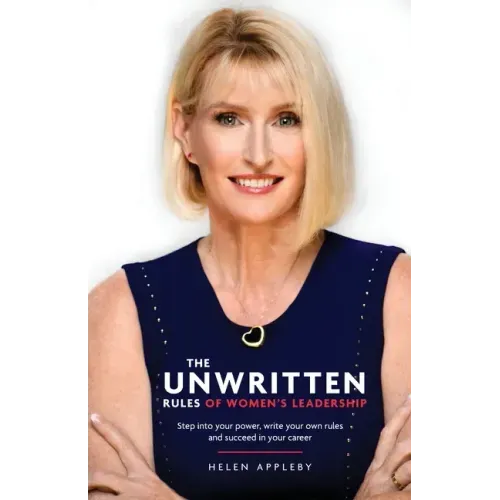 The Unwritten Rules of Women's Leadership: Step into your power, write your own rules and succeed in your career