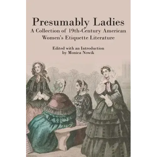 Presumably Ladies: A Collection of 19th-Century American Women's Etiquette Literature