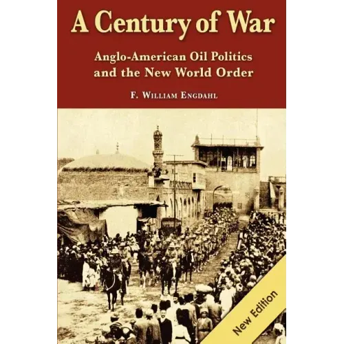 A Century of War: : Anglo-American Oil Politics and the New World Order