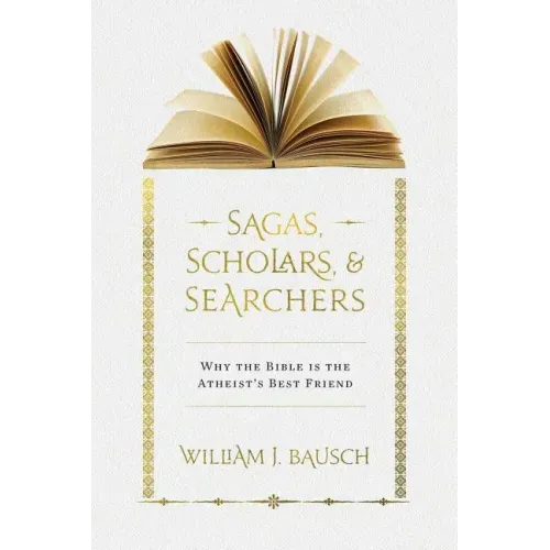 Sagas, Scholars, & Searchers: Why the Bible is the Atheist's Best Friend