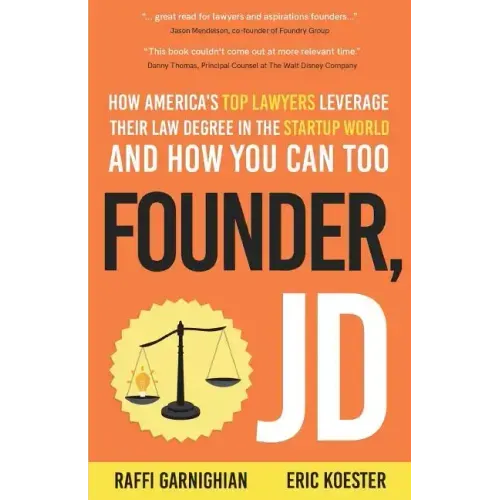 Founder, JD: How America's Top Lawyers Leverage their Law Degree in the Startup World and How You Can Too