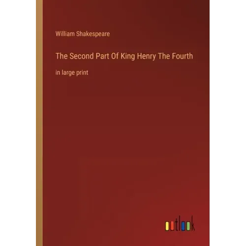 The Second Part Of King Henry The Fourth: in large print