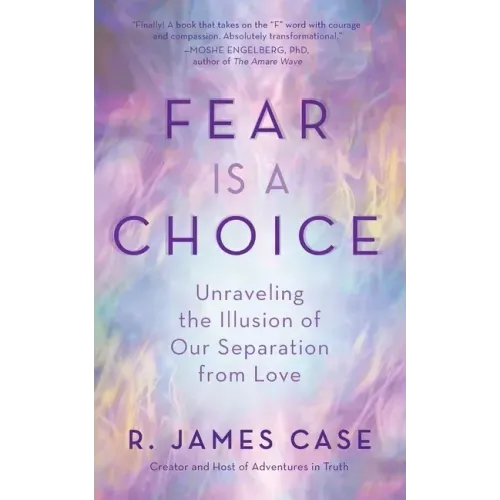 Fear Is a Choice: Unraveling the Illusion of Our Separation from Love