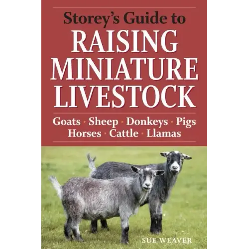 Storey's Guide to Raising Miniature Livestock: Goats, Sheep, Donkeys, Pigs, Horses, Cattle, Llamas