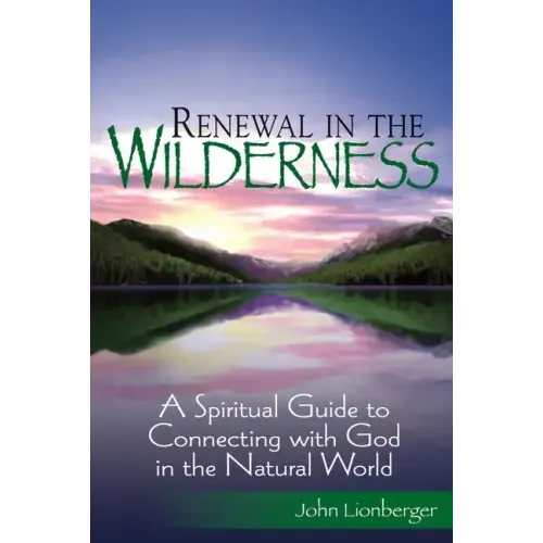 Renewal in the Wilderness: A Spiritual Guide to Connecting with God in the Natural World