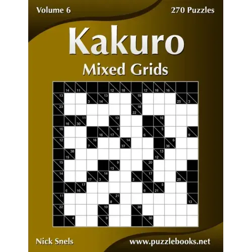 Kakuro Mixed Grids - Volume 6 - 270 Logic Puzzles