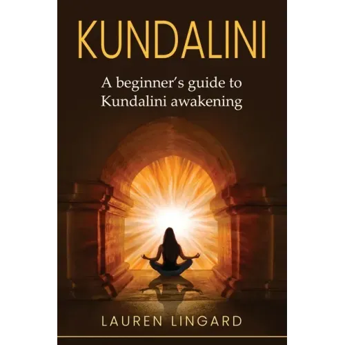 Kundalini: A Beginner's Guide to Kundalini Awakening