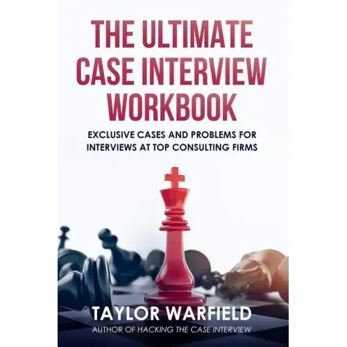 The Ultimate Case Interview Workbook: Exclusive Cases and Problems for Interviews at Top Consulting Firms